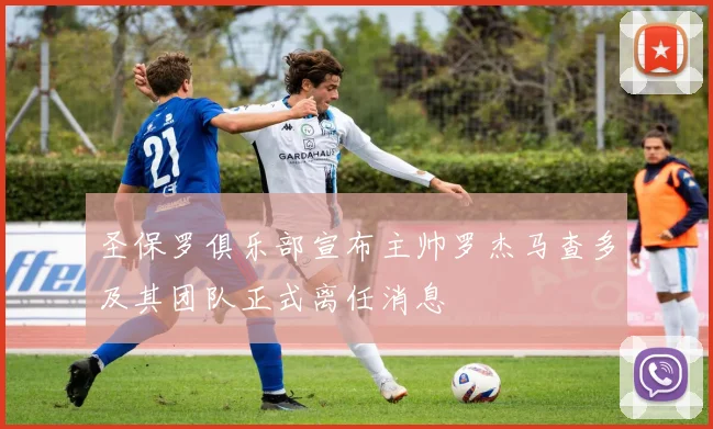 圣保罗俱乐部宣布主帅罗杰马查多及其团队正式离任消息