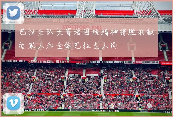 巴拉圭队长寄语团结精神将胜利献给家人和全体巴拉圭人民